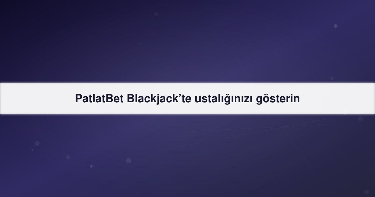 PatlatBet Blackjack’te